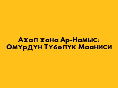 Ажал жана Ар-Намыс: Өмүрдүн Түбөлүк Мааниси