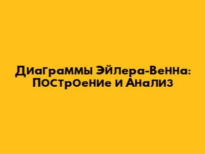 Диаграммы Эйлера-Венна: Построение и Анализ