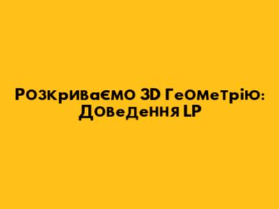 Розкриваємо 3D Геометрію: Доведення LP
