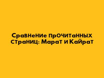 Сравнение прочитанных страниц: Марат и Кайрат