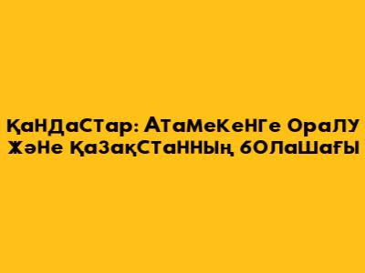 Қандастар: Атамекенге оралу және Қазақстанның болашағы