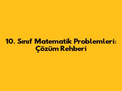 10. Sınıf Matematik Problemleri: Çözüm Rehberi