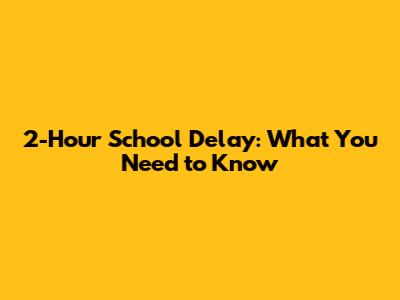 2-Hour School Delay: What You Need to Know