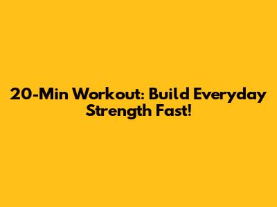 20-Min Workout: Build Everyday Strength Fast!