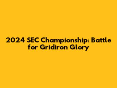 2024 SEC Championship: Battle for Gridiron Glory
