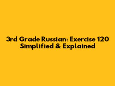 3rd Grade Russian: Exercise 120 Simplified & Explained