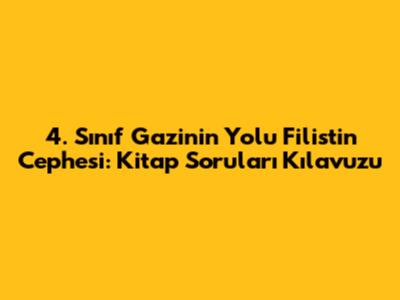 4. Sınıf Gazi'nin Yolu Filistin Cephesi: Kitap Soruları Kılavuzu