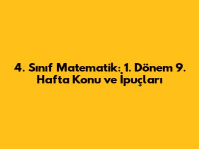 4. Sınıf Matematik: 1. Dönem 9. Hafta Konu ve İpuçları