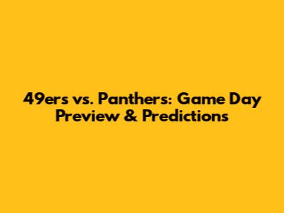 49ers vs. Panthers: Game Day Preview & Predictions