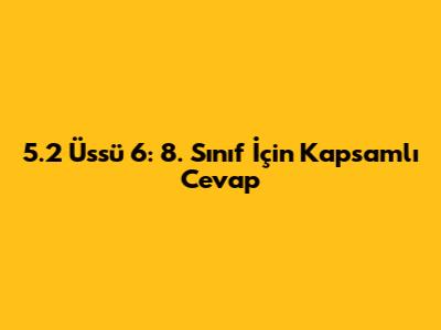 5.2 Üssü 6: 8. Sınıf İçin Kapsamlı Cevap