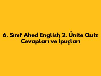 6. Sınıf Ahed English 2. Ünite Quiz Cevapları ve İpuçları