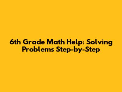 6th Grade Math Help: Solving Problems Step-by-Step