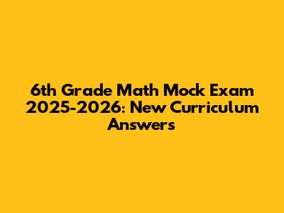 6th Grade Math Mock Exam 2025-2026: New Curriculum Answers