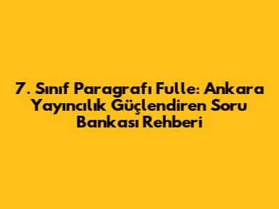 7. Sınıf Paragrafı Fulle: Ankara Yayıncılık Güçlendiren Soru Bankası Rehberi