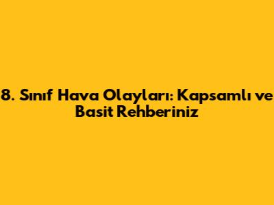 8. Sınıf Hava Olayları: Kapsamlı ve Basit Rehberiniz