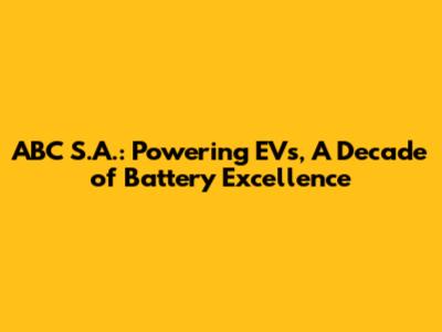 ABC S.A.: Powering EVs, A Decade of Battery Excellence