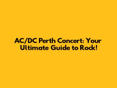 AC/DC Perth Concert: Your Ultimate Guide to Rock!