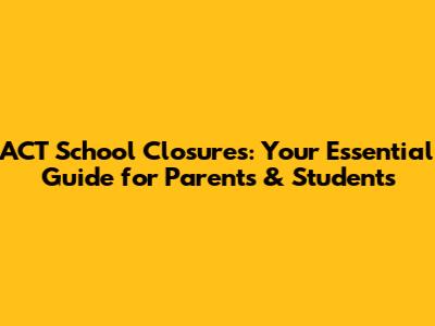 ACT School Closures: Your Essential Guide for Parents & Students