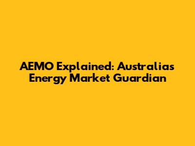 AEMO Explained: Australia's Energy Market Guardian