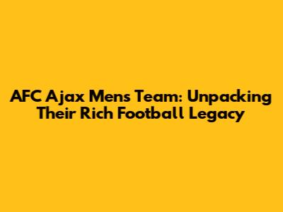 AFC Ajax Men's Team: Unpacking Their Rich Football Legacy
