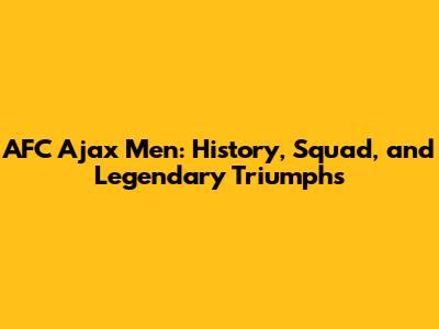 AFC Ajax Men: History, Squad, and Legendary Triumphs