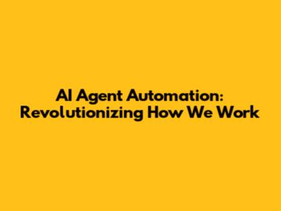 AI Agent Automation: Revolutionizing How We Work
