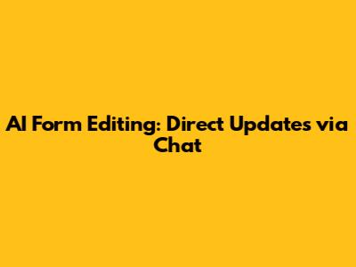 AI Form Editing: Direct Updates via Chat