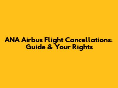 ANA Airbus Flight Cancellations: Guide & Your Rights