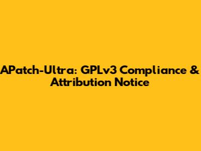 APatch-Ultra: GPLv3 Compliance & Attribution Notice