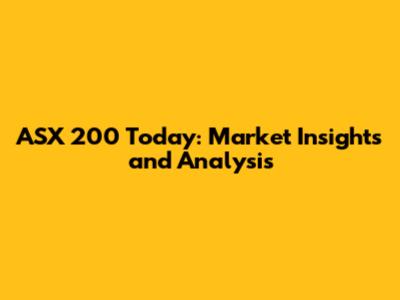 ASX 200 Today: Market Insights and Analysis