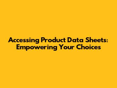 Accessing Product Data Sheets: Empowering Your Choices