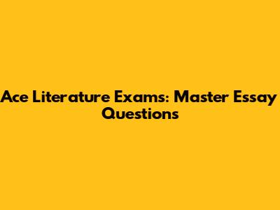 Ace Literature Exams: Master Essay Questions