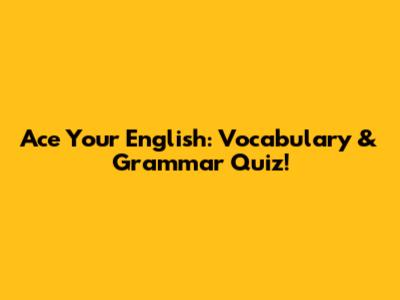 Ace Your English: Vocabulary & Grammar Quiz!
