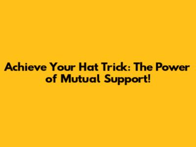 Achieve Your Hat Trick: The Power of Mutual Support!