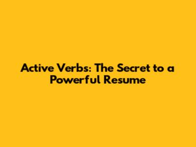 Active Verbs: The Secret to a Powerful Resume