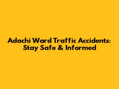 Adachi Ward Traffic Accidents: Stay Safe & Informed