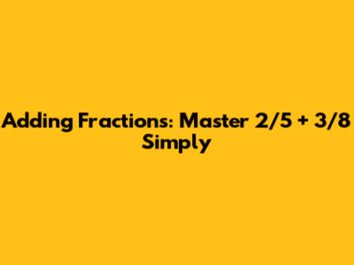 Adding Fractions: Master 2/5 + 3/8 Simply