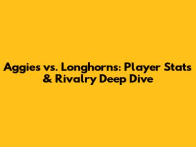 Aggies vs. Longhorns: Player Stats & Rivalry Deep Dive