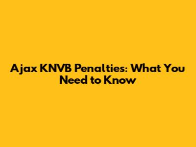 Ajax KNVB Penalties: What You Need to Know
