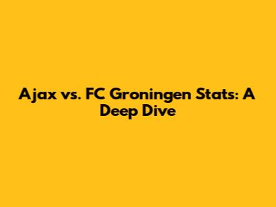 Ajax vs. FC Groningen Stats: A Deep Dive