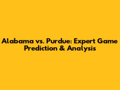 Alabama vs. Purdue: Expert Game Prediction & Analysis