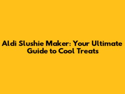 Aldi Slushie Maker: Your Ultimate Guide to Cool Treats