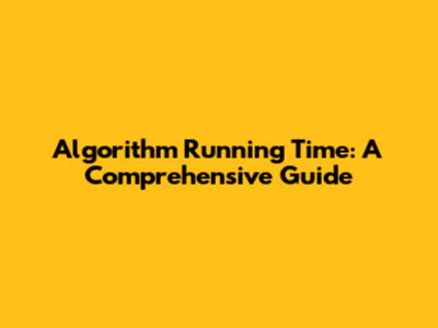 Algorithm Running Time: A Comprehensive Guide