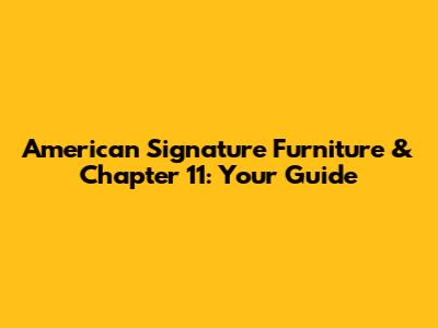 American Signature Furniture & Chapter 11: Your Guide