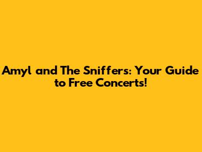 Amyl and The Sniffers: Your Guide to Free Concerts!