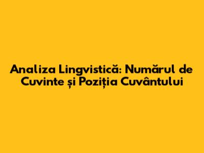 Analiza Lingvistică: Numărul de Cuvinte și Poziția Cuvântului