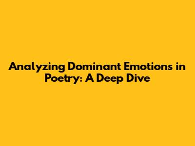Analyzing Dominant Emotions in Poetry: A Deep Dive