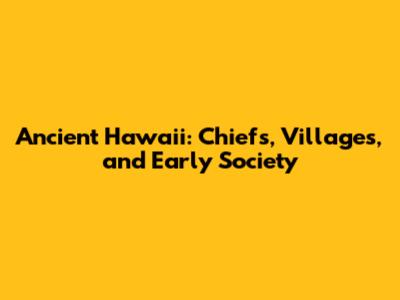 Ancient Hawaii: Chiefs, Villages, and Early Society