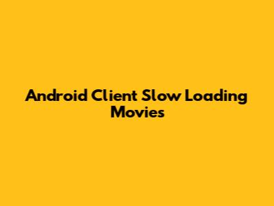 Android Client Slow Loading Movies
