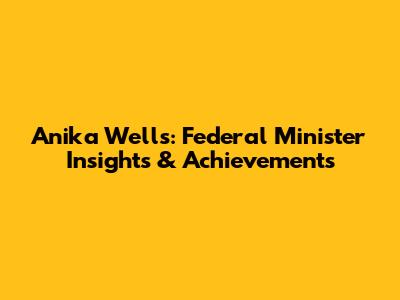 Anika Wells: Federal Minister Insights & Achievements